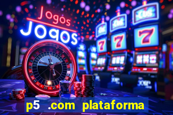 p5 .com plataforma de jogos